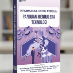 INFORMATIKA UNTUK PEMULA: PANDUAN MENUJU ERA TEKNOLOGI