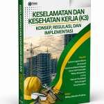 KESELAMATAN DAN KESEHATAN KERJA (K3): KONSEP, REGULASI, DAN IMPLEMENTASI
