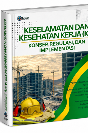 KESELAMATAN DAN KESEHATAN KERJA (K3): KONSEP, REGULASI, DAN IMPLEMENTASI