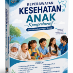 KEPERAWATAN ANAK KOMPREHENSIF:   DARI NEONATUS HINGGA REMAJA